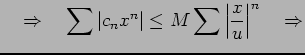 $\displaystyle \quad\Rightarrow\quad \sum\vert c_nx^n\vert\leq M\sum\left\vert\frac{x}{u}\right\vert^n \quad\Rightarrow$