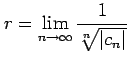 $\displaystyle r=\lim_{n\to\infty} \frac{1}{\sqrt[n]{\vert c_{n}\vert}}$