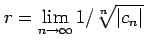 $ \displaystyle{r=\lim_{n\to\infty}1/\sqrt[n]{\vert c_{n}\vert}}$