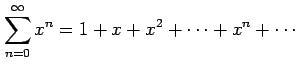 $\displaystyle \sum_{n=0}^{\infty} x^{n}=1+x+x^2+\cdots+x^n+\cdots$