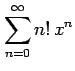 $ \displaystyle{\sum_{n=0}^{\infty}n!\, x^n}$