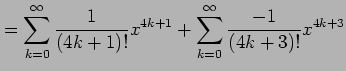 $\displaystyle = \sum_{k=0}^{\infty}\frac{1}{(4k+1)!}x^{4k+1} + \sum_{k=0}^{\infty}\frac{-1}{(4k+3)!}x^{4k+3}$