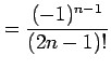 $\displaystyle =\frac{(-1)^{n-1}}{(2n-1)!}$