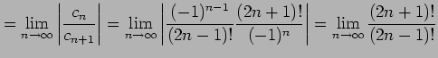 $\displaystyle = \lim_{n\to\infty} \left\vert\frac{c_{n}}{c_{n+1}}\right\vert = ...
... \frac{(2n+1)!}{(-1)^{n}}\right\vert= \lim_{n\to\infty} \frac{(2n+1)!}{(2n-1)!}$