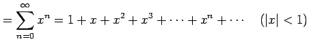 $\displaystyle = \sum_{n=0}^{\infty}x^{n}= 1+x+x^2+x^3+\cdots+x^n+\cdots \quad (\vert x\vert<1)$