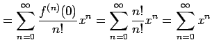 $\displaystyle = \sum_{n=0}^{\infty} \frac{f^{(n)}(0)}{n!}x^{n} = \sum_{n=0}^{\infty} \frac{n!}{n!}x^{n} = \sum_{n=0}^{\infty}x^{n}$