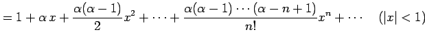 $\displaystyle =1+ \alpha\,x+\frac{\alpha(\alpha-1)}{2}x^2+\cdots+ \frac{\alpha(\alpha-1)\cdots(\alpha-n+1)}{n!}x^{n}+\cdots \quad (\vert x\vert<1)$