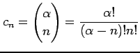 $\displaystyle c_{n}=\begin{pmatrix}\alpha \\ n \end{pmatrix}= \frac{\alpha!}{(\alpha-n)!n!}$