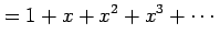 $\displaystyle =1+x+x^2+x^3+\cdots$