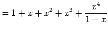 $\displaystyle = 1+x+x^2+x^3+\frac{x^4}{1-x}$