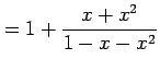 $\displaystyle = 1+\frac{x+x^2}{1-x-x^2}$