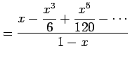 $\displaystyle = \frac{\displaystyle{x-\frac{x^3}{6}+\frac{x^5}{120}-\cdots}}{1-x}$