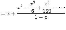 $\displaystyle = x+\frac{\displaystyle{x^2-\frac{x^3}{6}+\frac{x^5}{120}-\cdots}}{1-x}$