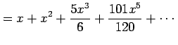 $\displaystyle = x+x^2+\frac{5x^3}{6}+\frac{101x^5}{120}+\cdots$