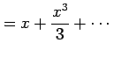 $\displaystyle = x+\frac{x^3}{3}+\cdots$