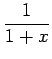 $\displaystyle \frac{1}{1+x}$