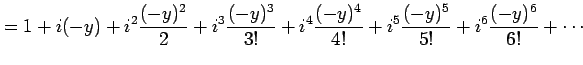 $\displaystyle = 1+i(-y)+i^2\frac{(-y)^2}{2}+i^3\frac{(-y)^3}{3!}+ i^4\frac{(-y)^4}{4!}+ i^5\frac{(-y)^5}{5!}+ i^6\frac{(-y)^6}{6!}+ \cdots$