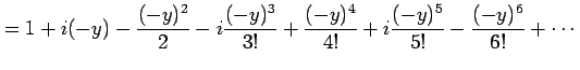 $\displaystyle = 1+i(-y)-\frac{(-y)^2}{2}-i\frac{(-y)^3}{3!}+ \frac{(-y)^4}{4!}+ i\frac{(-y)^5}{5!} -\frac{(-y)^6}{6!}+ \cdots$