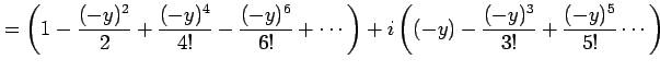 $\displaystyle = \left( 1 -\frac{(-y)^2}{2} +\frac{(-y)^4}{4!} -\frac{(-y)^6}{6!}+\cdots\right) +i\left((-y) -\frac{(-y)^3}{3!} +\frac{(-y)^5}{5!} \cdots\right)$