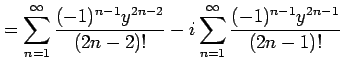 $\displaystyle = \sum_{n=1}^{\infty}\frac{(-1)^{n-1}y^{2n-2}}{(2n-2)!} -i \sum_{n=1}^{\infty}\frac{(-1)^{n-1}y^{2n-1}}{(2n-1)!}$