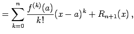 $\displaystyle = \sum_{k=0}^{n}\frac{f^{(k)}(a)}{k!}(x-a)^{k}+R_{n+1}(x)\,,$