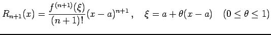 $\displaystyle R_{n+1}(x)=\frac{f^{(n+1)}(\xi)}{(n+1)!}{(x-a)^{n+1}}\,, \quad \xi=a+\theta(x-a)\quad(0\leq\theta\leq1)$