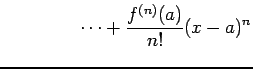 $\displaystyle \qquad\qquad\cdots+\frac{f^{(n)}(a)}{n!}(x-a)^{n}$