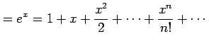 $\displaystyle =e^{x}=1+x+\frac{x^2}{2}+\cdots+\frac{x^n}{n!}+\cdots$