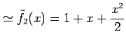 $\displaystyle \simeq \tilde{f}_{2}(x)=1+x+\frac{x^2}{2}$