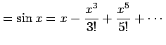 $\displaystyle =\sin x=x-\frac{x^3}{3!}+\frac{x^5}{5!}+\cdots$