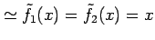 $\displaystyle \simeq \tilde{f}_{1}(x)=\tilde{f}_{2}(x)=x$