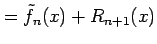 $\displaystyle =\tilde{f}_{n}(x)+R_{n+1}(x)$