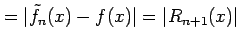 $\displaystyle =\vert\tilde{f}_{n}(x)-f(x)\vert=\vert R_{n+1}(x)\vert$