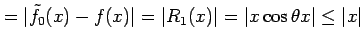 $\displaystyle =\vert\tilde{f}_{0}(x)-f(x)\vert=\vert R_{1}(x)\vert= \vert x\cos\theta x\vert\leq\vert x\vert$