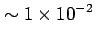 $\displaystyle \sim 1\times10^{-2}$