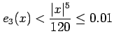 $\displaystyle e_{3}(x)<\frac{\vert x\vert^5}{120}\leq 0.01$