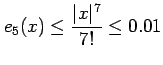 $\displaystyle e_{5}(x)\leq \frac{\vert x\vert^7}{7!}\leq 0.01$