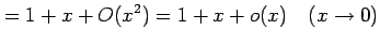 $\displaystyle = 1+x+O(x^2)=1+x+o(x) \quad(x\to0)$