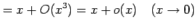 $\displaystyle = x+O(x^3)=x+o(x) \quad(x\to0)$