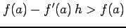 $\displaystyle f(a)-f'(a)\,h>f(a)$