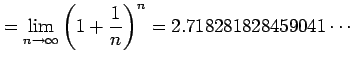 $\displaystyle =\lim_{n\to\infty}\left(1+\frac{1}{n}\right)^{n}=2.718281828459041\cdots$