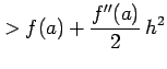 $\displaystyle >f(a)+\frac{f''(a)}{2}\,h^2$