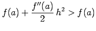 $\displaystyle f(a)+\frac{f''(a)}{2}\,h^2>f(a)$