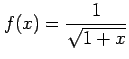 $ \displaystyle{f(x)=\frac{1}{\sqrt{1+x}}}$