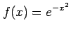 $ \displaystyle{f(x)=e^{-x^2}}$