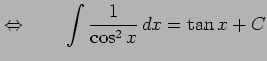 $\displaystyle \Leftrightarrow\qquad \int\frac{1}{\cos^2 x}\,dx=\tan x+C$