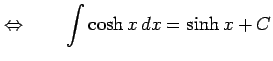 $\displaystyle \Leftrightarrow\qquad \int\cosh x\,dx=\sinh x+C$