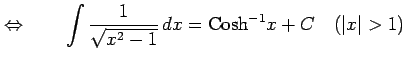 $\displaystyle \Leftrightarrow\qquad \int\frac{1}{\sqrt{x^2-1}}\,dx=\mathrm{Cosh}^{-1} x+C \quad(\vert x\vert>1)$