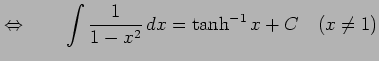 $\displaystyle \Leftrightarrow\qquad \int\frac{1}{1-x^2}\,dx=\tanh^{-1} x+C \quad(x\neq1)$