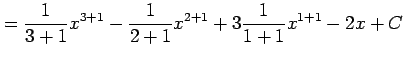 $\displaystyle = \frac{1}{3+1}x^{3+1}- \frac{1}{2+1}x^{2+1}+ 3\frac{1}{1+1}x^{1+1}- 2x+C$